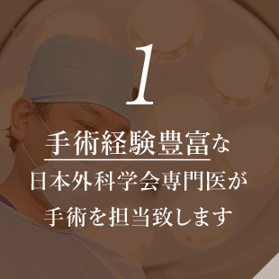 手術経験豊富な日本外科学会専門医が手術を担当致します
