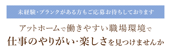 未経験・ブランクがある方もご応募お待ちしております アットホームで働きやすい職場環境で仕事のやりがい・楽しさを見つけませんか